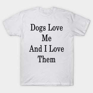 Dogs Love Me And I Love Them T-Shirt